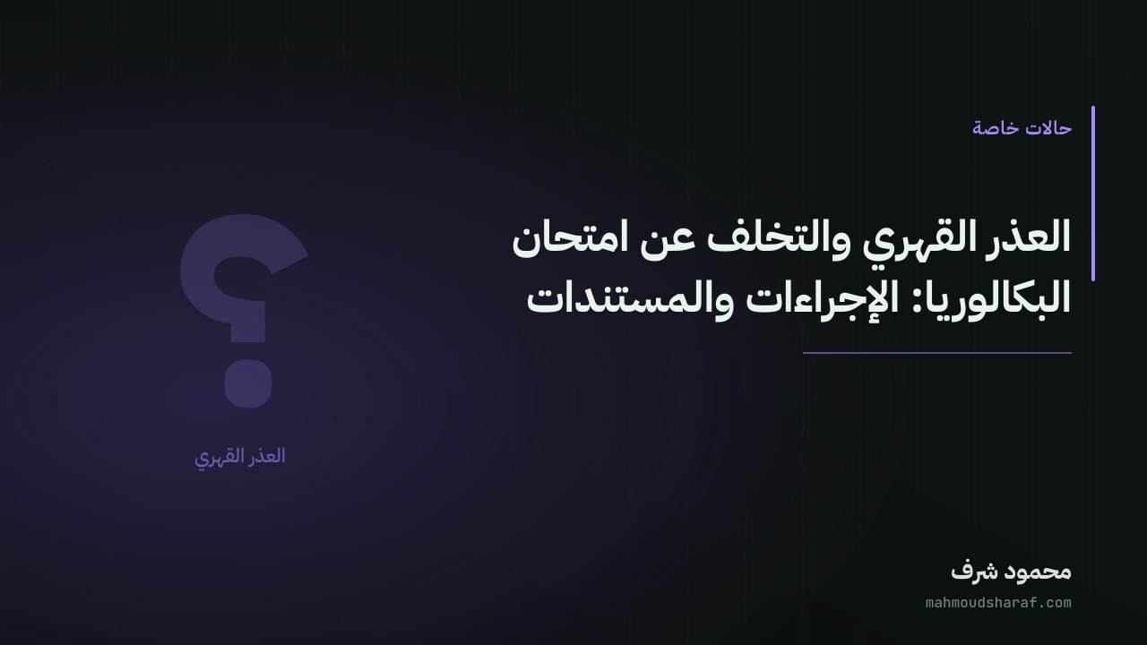 العذر القهري والتخلف عن امتحان البكالوريا: الإجراءات والمستندات