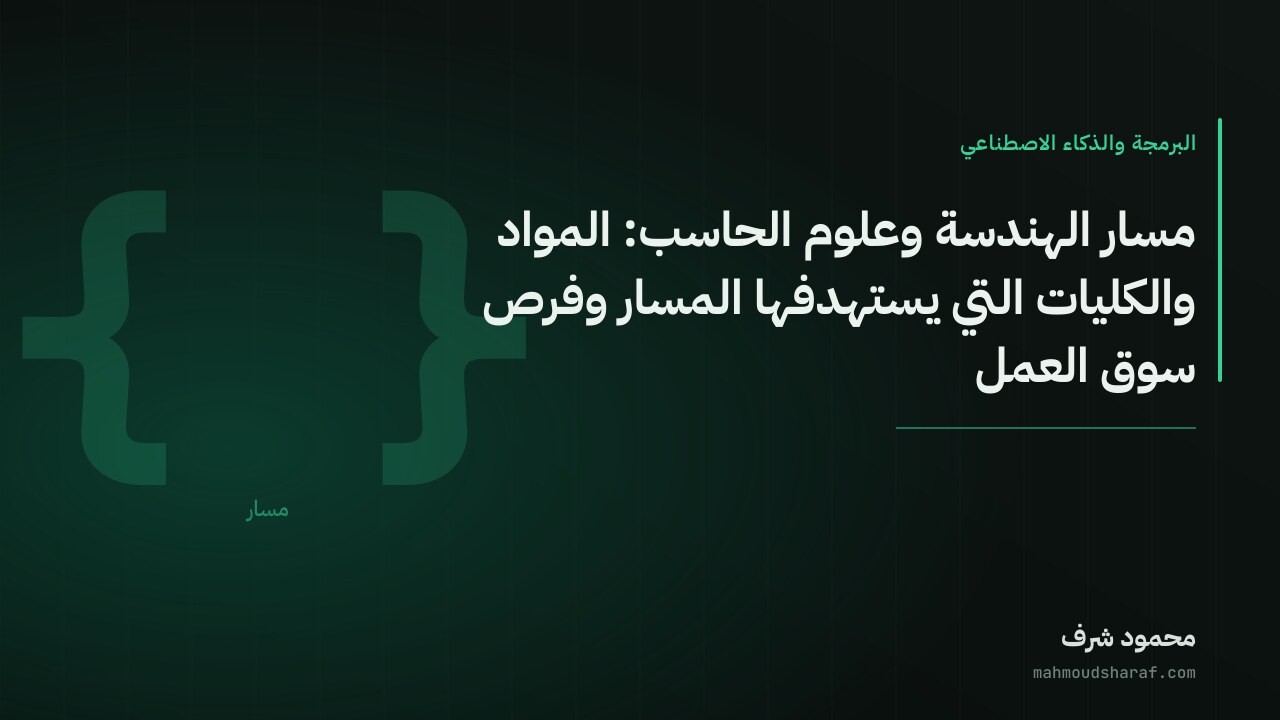 مسار الهندسة وعلوم الحاسب: المواد والكليات التي يستهدفها المسار وفرص سوق العمل